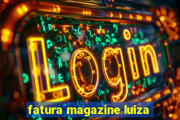 fatura magazine luiza